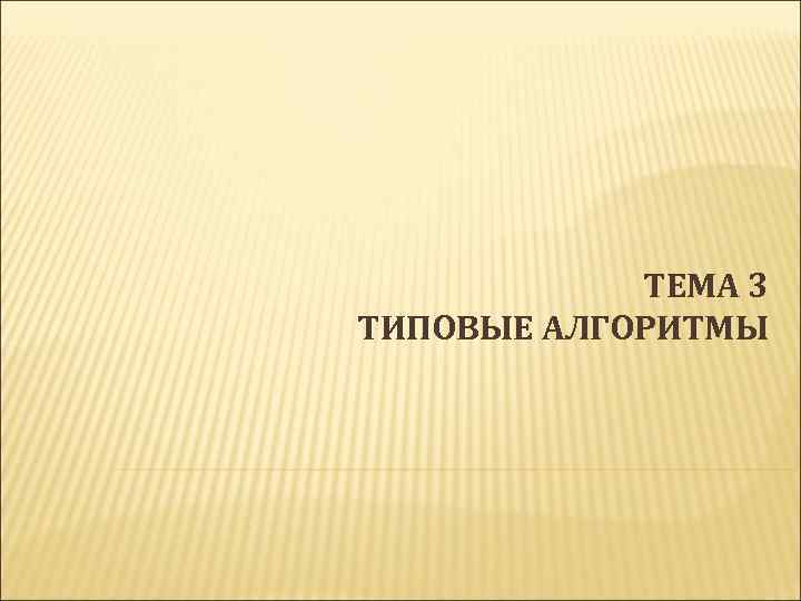 ТЕМА 3 ТИПОВЫЕ АЛГОРИТМЫ 