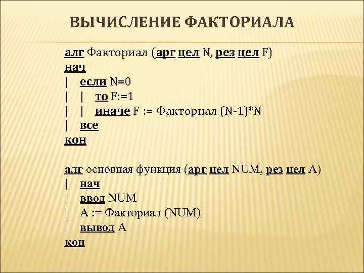 ВЫЧИСЛЕНИЕ ФАКТОРИАЛА алг Факториал (арг цел N, рез цел F) нач | если N=0