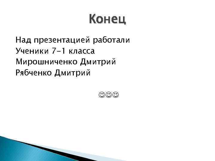 Конец Над презентацией работали Ученики 7 -1 класса Мирошниченко Дмитрий Рябченко Дмитрий 