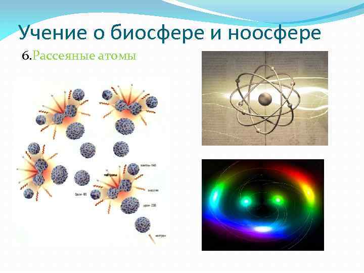 Учение о биосфере и ноосфере 6. Рассеяные атомы 