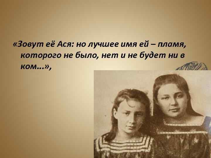  «Зовут её Ася: но лучшее имя ей – пламя, которого не было, нет
