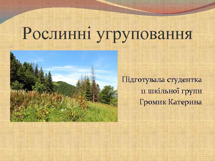 Рослинні угруповання Підготувала студентка 11 шкільної групи Громик Катерина 