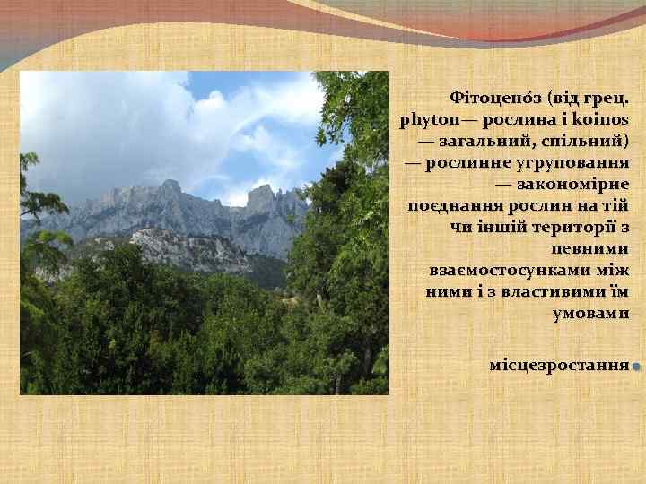 Фітоцено з (від грец. phyton— рослина і koinos — загальний, спільний) — рослинне угруповання