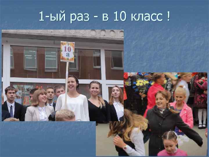 1 -ый раз - в 10 класс ! 