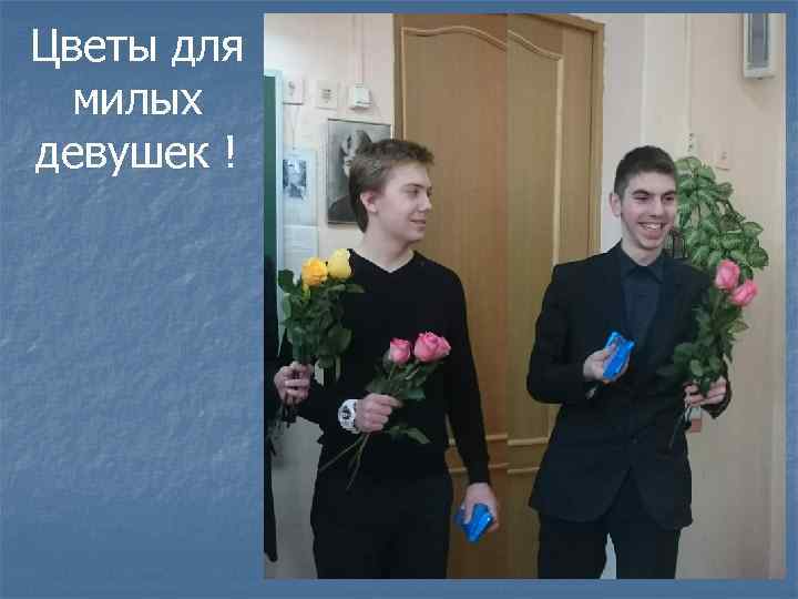 Цветы для милых девушек ! 