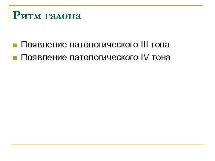 Ритм галопа n n Появление патологического III тона Появление патологического IV тона 