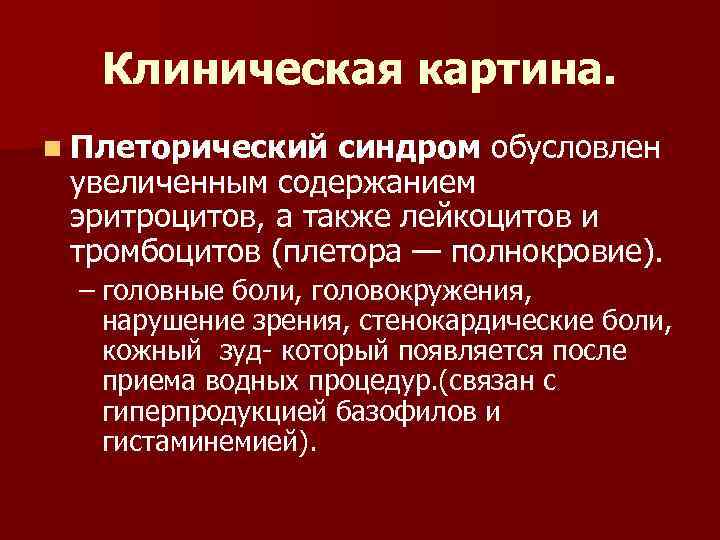 Клиническая картина. n Плеторический синдром обусловлен увеличенным содержанием эритроцитов, а также лейкоцитов и тромбоцитов