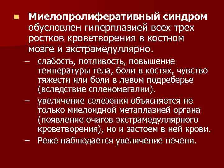 n Миелопролиферативный синдром обусловлен гиперплазией всех трех ростков кроветворения в костном мозге и экстрамедуллярно.