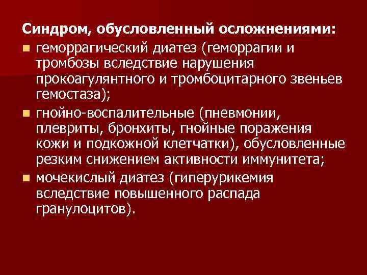 Синдром, обусловленный осложнениями: n геморрагический диатез (геморрагии и тромбозы вследствие нарушения прокоагулянтного и тромбоцитарного