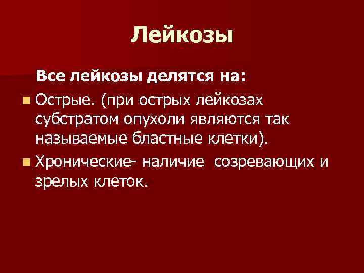 Лейкозы Все лейкозы делятся на: n Острые. (при острых лейкозах субстратом опухоли являются так