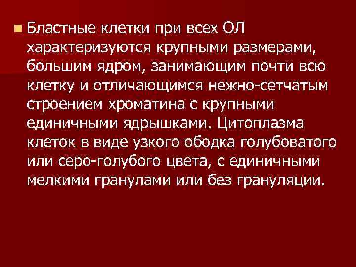 n Бластные клетки при всех ОЛ характеризуются крупными размерами, большим ядром, занимающим почти всю