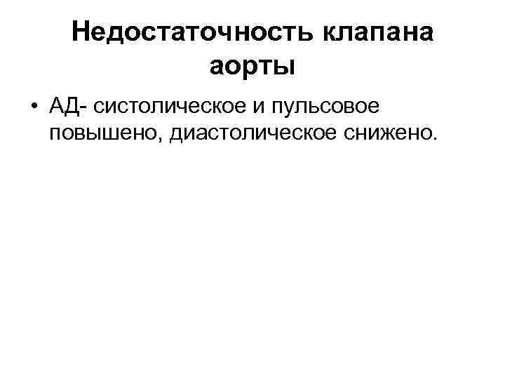 Недостаточность клапана аорты • АД систолическое и пульсовое повышено, диастолическое снижено. 