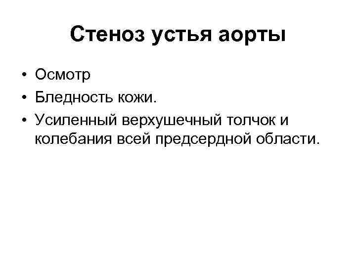 Стеноз устья аорты • Осмотр • Бледность кожи. • Усиленный верхушечный толчок и колебания