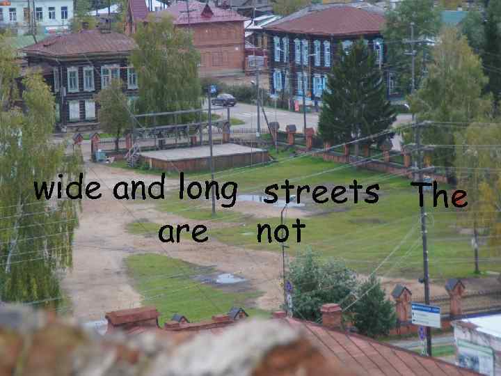 wide and long streets The are not 