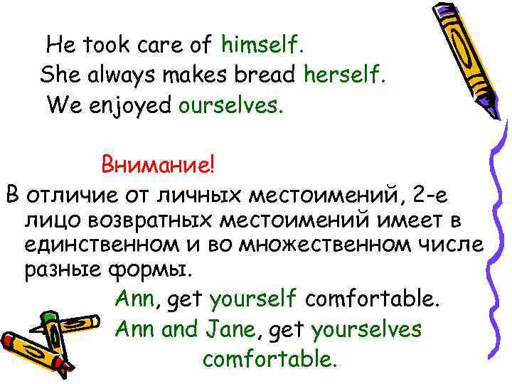 He took care of himself. She always makes bread herself. We enjoyed ourselves. Внимание!