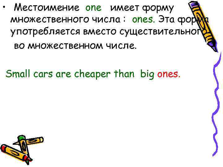  • Местоимение one имеет форму множественного числа : ones. Эта форма употребляется вместо
