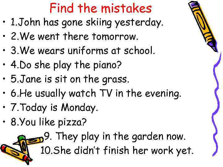  • • Find the mistakes 1. John has gone skiing yesterday. 2. We