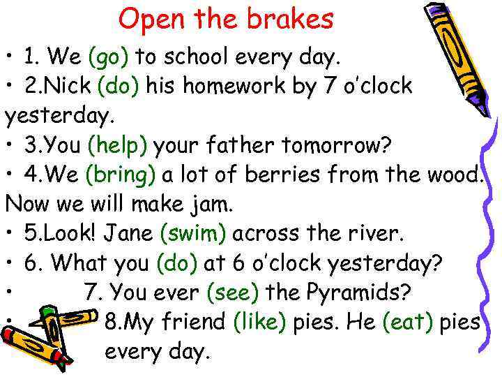 Open the brakes • 1. We (go) to school every day. • 2. Nick