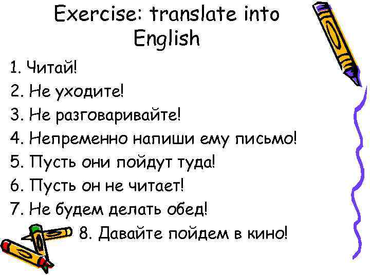 Exercise: translate into English 1. Читай! 2. Не уходите! 3. Не разговаривайте! 4. Непременно