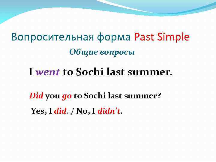 Вопросительная форма Past Simple Общие вопросы I went to Sochi last summer. Did you