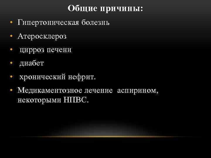 Общие причины: • Гипертоническая болезнь • Атеросклероз • цирроз печени • диабет • хронический