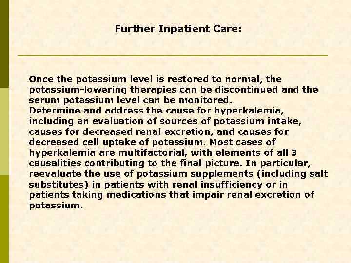 Further Inpatient Care: Once the potassium level is restored to normal, the potassium-lowering therapies