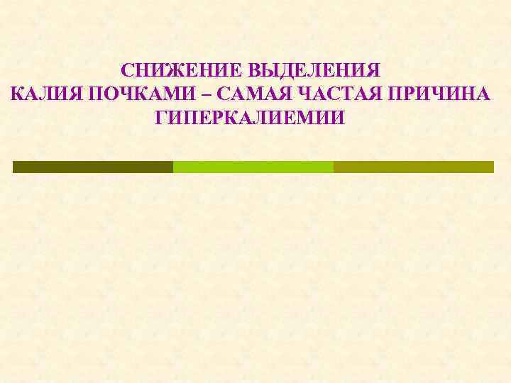 СНИЖЕНИЕ ВЫДЕЛЕНИЯ КАЛИЯ ПОЧКАМИ – САМАЯ ЧАСТАЯ ПРИЧИНА ГИПЕРКАЛИЕМИИ 