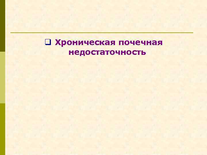 q Хроническая почечная недостаточность 