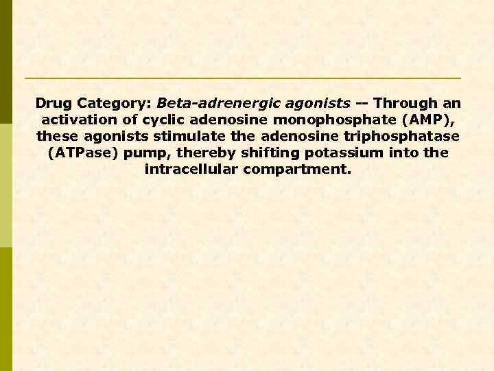 Drug Category: Beta-adrenergic agonists -- Through an activation of cyclic adenosine monophosphate (AMP), these