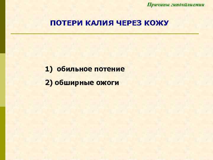 Причины гипокалиемии ПОТЕРИ КАЛИЯ ЧЕРЕЗ КОЖУ 1) обильное потение 2) обширные ожоги 