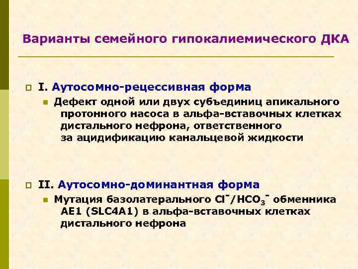 Варианты семейного гипокалиемического ДКА p I. Аутосомно-рецессивная форма n p Дефект одной или двух