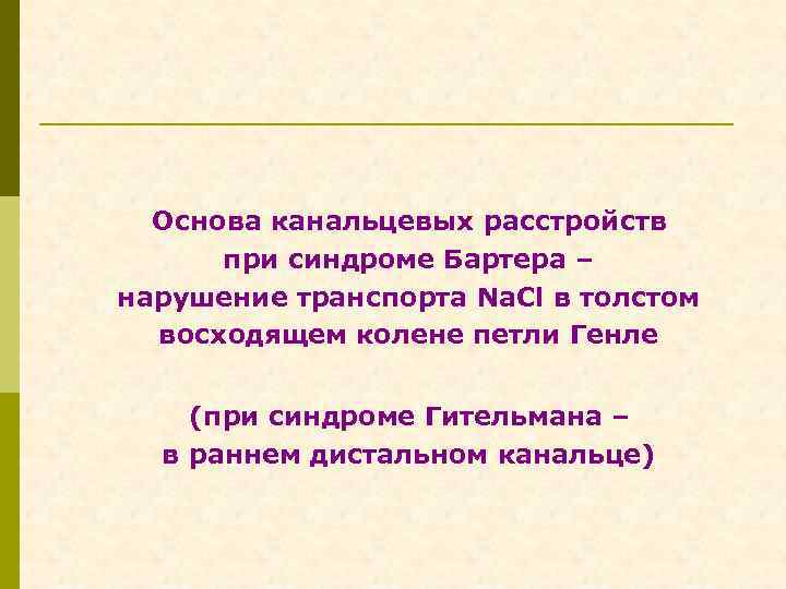 Основа канальцевых расстройств при синдроме Бартера – нарушение транспорта Na. Cl в толстом восходящем