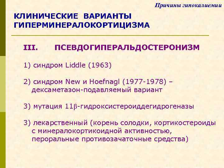 Причины гипокалиемии КЛИНИЧЕСКИЕ ВАРИАНТЫ ГИПЕРМИНЕРАЛОКОРТИЦИЗМА III. ПСЕВДОГИПЕРАЛЬДОСТЕРОНИЗМ 1) синдром Liddle (1963) 2) синдром New