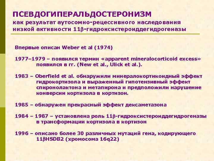 ПСЕВДОГИПЕРАЛЬДОСТЕРОНИЗМ как результат аутосомно-рецессивного наследования низкой активности 11 -гидроксистероиддегидрогеназы Впервые описан Weber et al