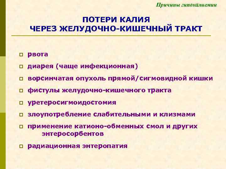 Причины гипокалиемии ПОТЕРИ КАЛИЯ ЧЕРЕЗ ЖЕЛУДОЧНО-КИШЕЧНЫЙ ТРАКТ p рвота p диарея (чаще инфекционная) p