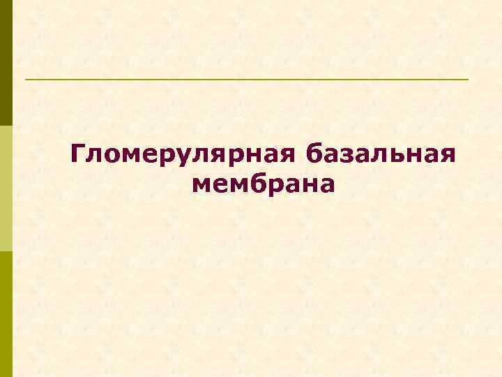 Гломерулярная базальная мембрана 