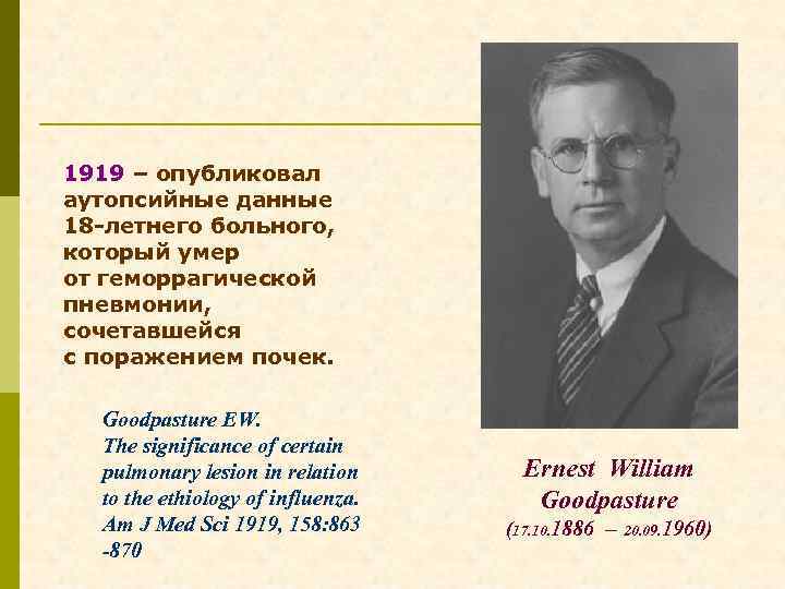 1919 – опубликовал аутопсийные данные 18 -летнего больного, который умер от геморрагической пневмонии, сочетавшейся