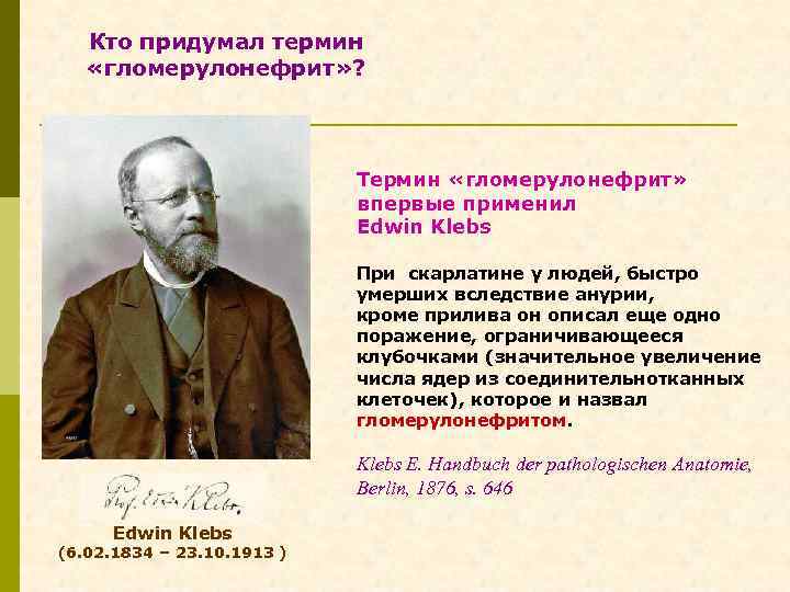 Кто придумал термин «гломерулонефрит» ? Термин «гломерулонефрит» впервые применил Edwin Klebs При скарлатине у