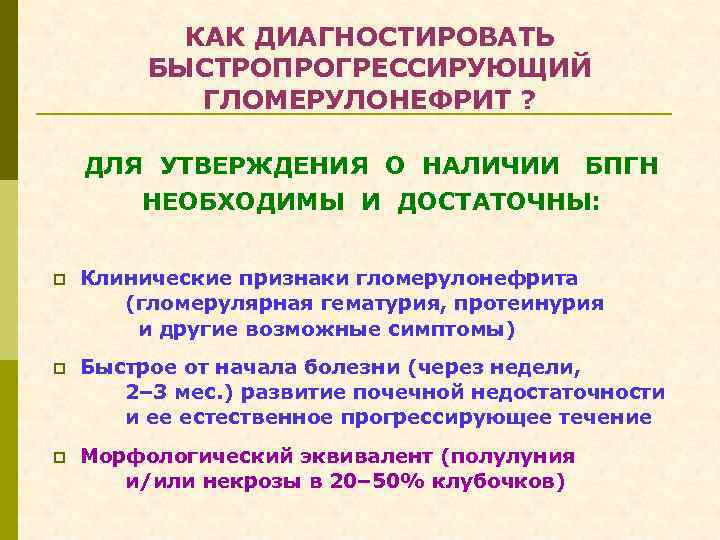 КАК ДИАГНОСТИРОВАТЬ БЫСТРОПРОГРЕССИРУЮЩИЙ ГЛОМЕРУЛОНЕФРИТ ? ДЛЯ УТВЕРЖДЕНИЯ О НАЛИЧИИ БПГН НЕОБХОДИМЫ И ДОСТАТОЧНЫ: p