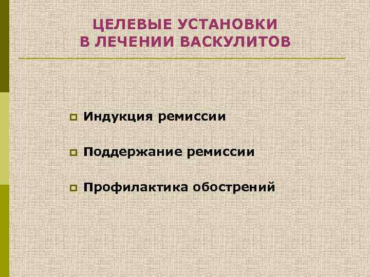 ЦЕЛЕВЫЕ УСТАНОВКИ В ЛЕЧЕНИИ ВАСКУЛИТОВ p Индукция ремиссии p Поддержание ремиссии p Профилактика обострений