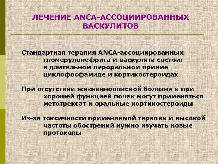 ЛЕЧЕНИЕ ANCA-АССОЦИИРОВАННЫХ ВАСКУЛИТОВ Стандартная терапия ANCA-ассоциированных гломерулонефрита и васкулита состоит в длительном пероральном приеме