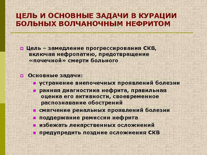 ЦЕЛЬ И ОСНОВНЫЕ ЗАДАЧИ В КУРАЦИИ БОЛЬНЫХ ВОЛЧАНОЧНЫМ НЕФРИТОМ p Цель – замедление прогрессирования