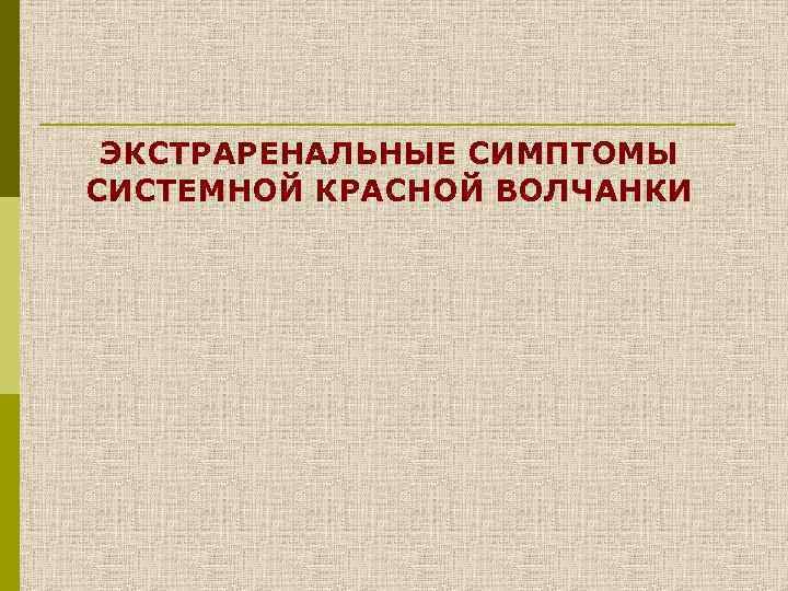 ЭКСТРАРЕНАЛЬНЫЕ СИМПТОМЫ СИСТЕМНОЙ КРАСНОЙ ВОЛЧАНКИ 