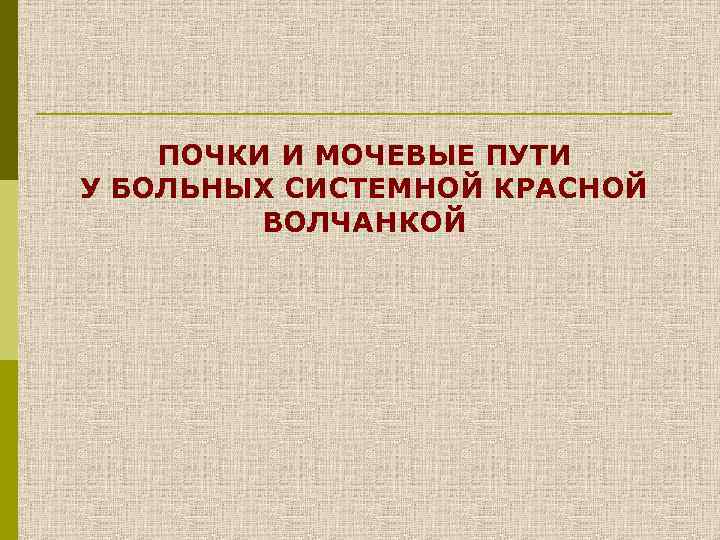 ПОЧКИ И МОЧЕВЫЕ ПУТИ У БОЛЬНЫХ СИСТЕМНОЙ КРАСНОЙ ВОЛЧАНКОЙ 