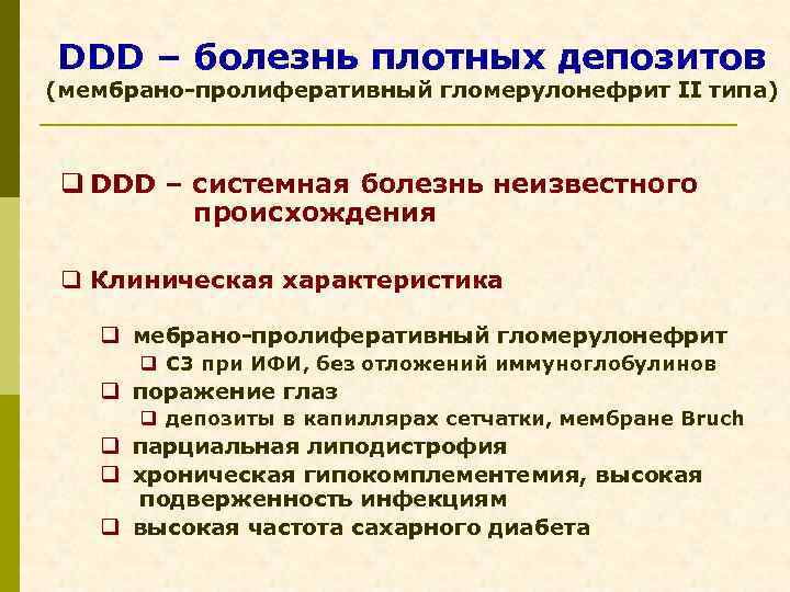 DDD – болезнь плотных депозитов (мембрано-пролиферативный гломерулонефрит II типа) q DDD – системная болезнь