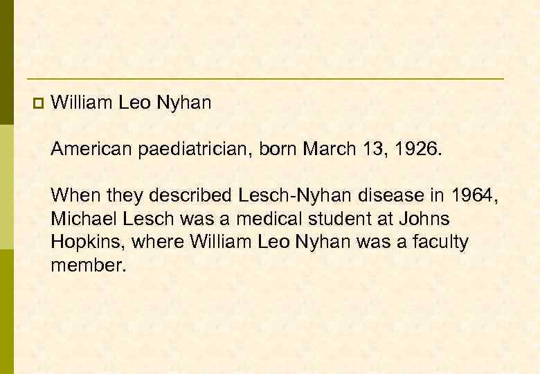 p William Leo Nyhan American paediatrician, born March 13, 1926. When they described Lesch-Nyhan