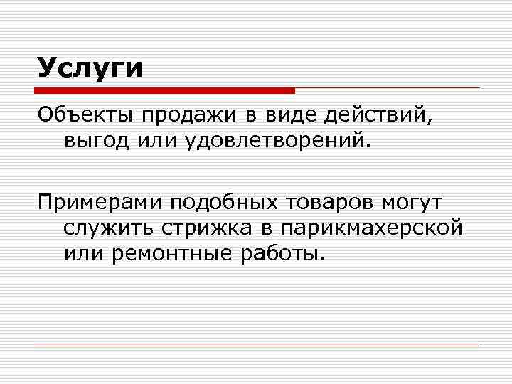 Услуги Объекты продажи в виде действий, выгод или удовлетворений. Примерами подобных товаров могут служить