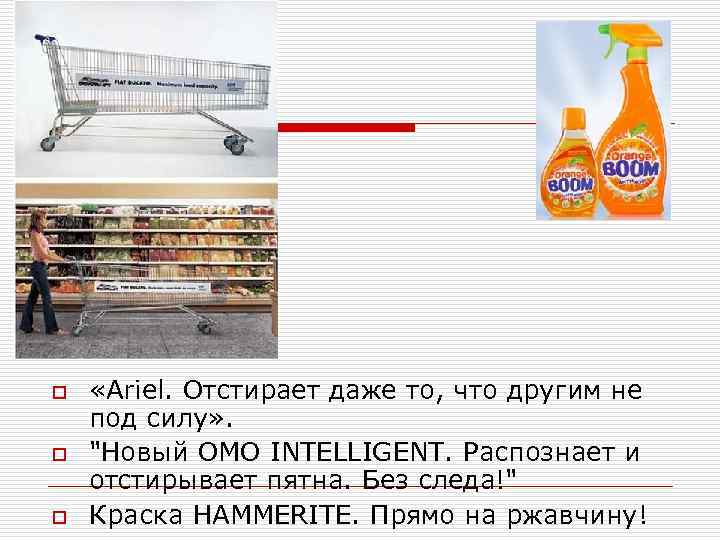 o o o «Ariel. Отстирает даже то, что другим не под силу» . 