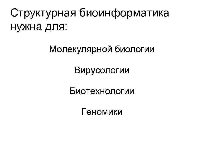 Структурная биоинформатика нужна для: Молекулярной биологии Вирусологии Биотехнологии Геномики 