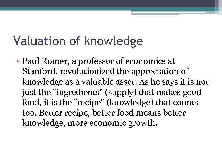 Valuation of knowledge • Paul Romer, a professor of economics at Stanford, revolutionized the